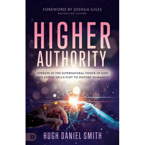 Higher Authority: Operate in the Supernatural Power of God and Expose Hell's Plot to Distort Humanity - Paperback