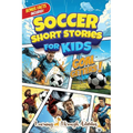 Soccer Short Stories For Kids: Inspirational Tales of Triumph From Soccer History To Motivate Young Aspiring Champions Reaching for the Stars! - Paperback