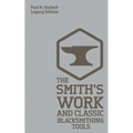The Smith's Work And Classic Blacksmithing Tools (Legacy Edition): Classic Approaches And Equipment For The Forge - Paperback