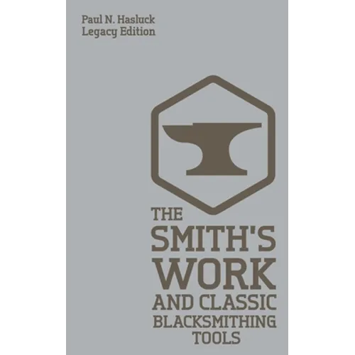 The Smith's Work And Classic Blacksmithing Tools (Legacy Edition): Classic Approaches And Equipment For The Forge - Paperback