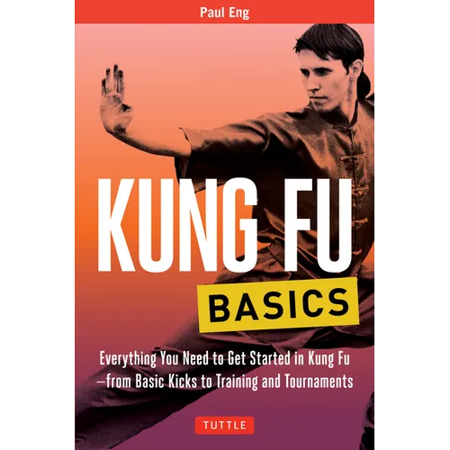 Kung Fu Basics: Everything You Need to Get Started in Kung Fu - From Basic Kicks to Training and Tournaments - Paperback