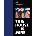 Bob Thompson: This House Is Mine - Hardcover