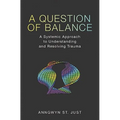 A Question of Balance: A Systemic Approach to Understanding and Resolving Trauma - Paperback