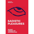 Sadistic Pleasures: Silent Crimes of Azerbaijan - Paperback