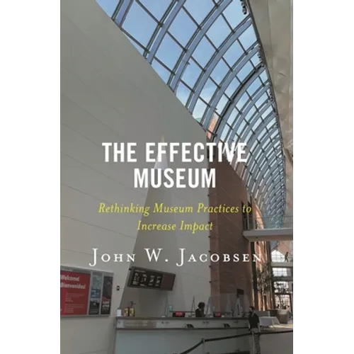 The Effective Museum: Rethinking Museum Practices to Increase Impact - Paperback