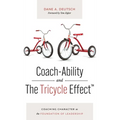 Coach-Ability and The Tricycle Effect: Coaching Character as the Foundation of Leadership - Hardcover