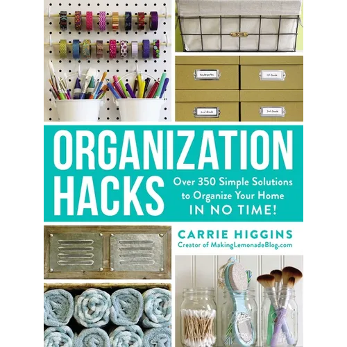Organization Hacks: Over 350 Simple Solutions to Organize Your Home in No Time! - Paperback
