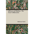 Jefferson and Madison - The Great Collaboration - Paperback