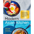 Modern Asian Kitchen: Essential and Easy Recipes for Ramen, Dumplings, Dim Sum, Stir-Fries, Rice Bowls, Pho, Bibimbaps, and More - Hardcover