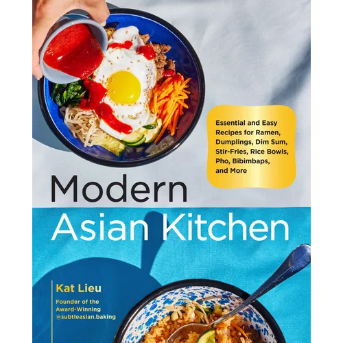 Modern Asian Kitchen: Essential and Easy Recipes for Ramen, Dumplings, Dim Sum, Stir-Fries, Rice Bowls, Pho, Bibimbaps, and More - Hardcover
