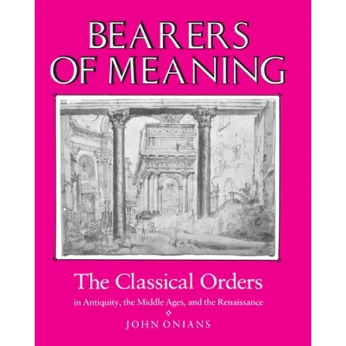 Bearers of Meaning: The Classical Orders in Antiquity, the Middle Ages, and the Renaissance - Paperback