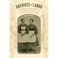 Archives of Labor: Working-Class Women and Literary Culture in the Antebellum United States - Hardcover