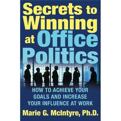 Secrets to Winning at Office Politics: How to Achieve Your Goals and Increase Your Influence at Work - Paperback