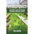Hydroponics: A Beginner's Guide to Building Your Own Hydroponic Garden - Paperback