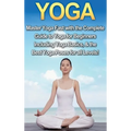 Yoga: Master Yoga Fast with the Complete Guide to Yoga for Beginners; Including Yoga Basics & the Best Yoga Poses for All Levels! - Hardcover