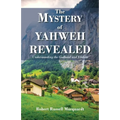 The Mystery of Yahweh Revealed: Understanding the Godhead and Elohim - Paperback
