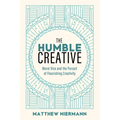 The Humble Creative: Moral Vice and the Pursuit of Flourishing Creativity - Paperback