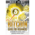 Bitcoin Guide For Beginners: Bitcoin Trading and Mining Made Easy - Paperback