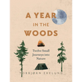A Year in the Woods: Twelve Small Journeys Into Nature - Paperback