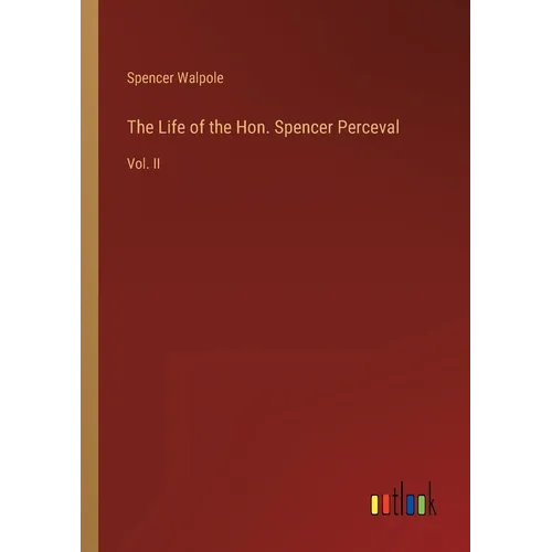The Life of the Hon. Spencer Perceval: Vol. II - Paperback