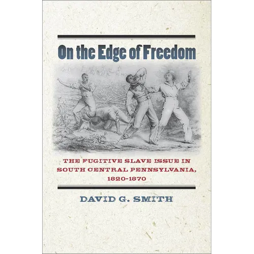 On the Edge of Freedom: The Fugitive Slave Issue in South Central Pennsylvania, 1820-1870 - Hardcover