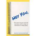 Hey You,: The Notes My Past Self Left My Future Self in Order to Remind Her to Keep Going. - Paperback