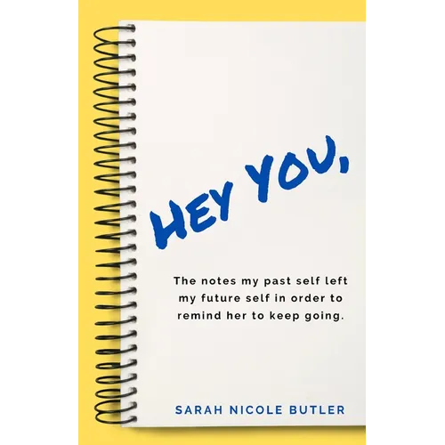 Hey You,: The Notes My Past Self Left My Future Self in Order to Remind Her to Keep Going. - Paperback