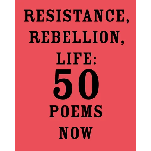 Resistance, Rebellion, Life: 50 Poems Now - Paperback