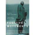 Fugitive Movements: Commemorating the Denmark Vesey Affair and Black Radical Antislavery in the Atlantic World - Hardcover