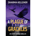 A Plague of Grackles: An Avery Byrne Thriller - Hardcover