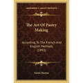 The Art Of Pastry Making: According To The French And English Methods (1893) - Paperback