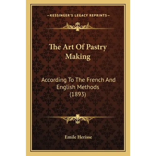 The Art Of Pastry Making: According To The French And English Methods (1893) - Paperback