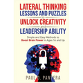 Lateral Thinking Lessons and Puzzles to Unlock Creativity and Leadership Ability: Simple and Easy Methods to Boost Brain Power in Ages 16 and Up - Paperback