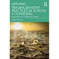 Applying Trauma-Sensitive Practices in School Counseling: Interventions for Achieving Change - Paperback