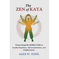 The Zen of Kata: Uncovering the Hidden Path to Combat Readiness, Self-actualization, and Enlightenment - Hardcover
