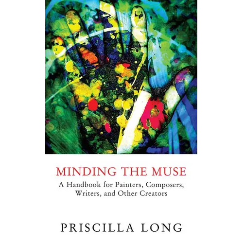 Minding the Muse: A Handbook for Painters, Composers, Writers, and Other Creators - Paperback