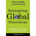 Reimagining Global Philanthropy: The Community Bank Model of Social Development - Hardcover