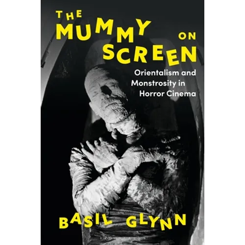 The Mummy on Screen: Orientalism and Monstrosity in Horror Cinema - Paperback