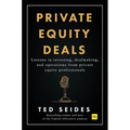 Private Equity Deals: Lessons in Investing, Dealmaking, and Operations from Private Equity Professionals - Hardcover