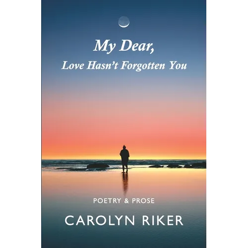My Dear, Love Hasn't Forgotten You: Poetry & Prose - Paperback