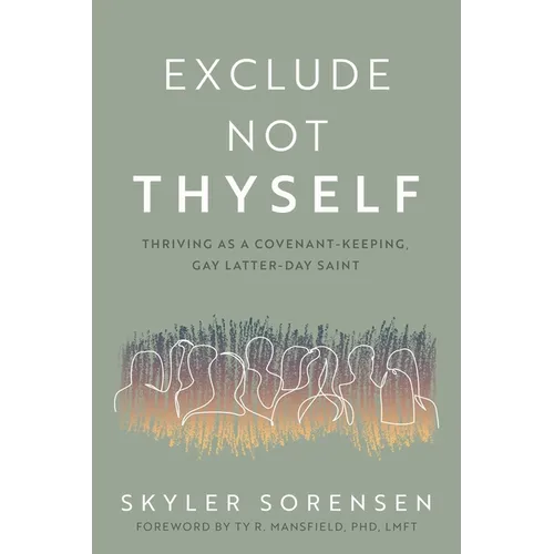 Exclude Not Thyself: How to Thrive as a Covenant-Keeping Gay Latter-Day Saint - Paperback