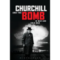 Churchill and the Bomb in War and Cold War: In War and Cold War - Hardcover
