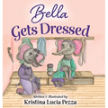Bella Gets Dressed: The Bella Lucia Series, Book 2 - Hardcover