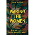 Waking the Women: Faith, Menopause, and the Meaning of Midlife - Paperback
