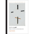 Faith in Art: Religion, Aesthetics, and Early Abstraction - Paperback