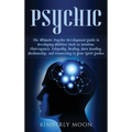 Psychic: The Ultimate Psychic Development Guide to Developing Abilities Such as Intuition, Clairvoyance, Telepathy, Healing, Aura Reading, Mediumship, - Hardcover