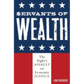 Servants of Wealth: The Right's Assault on Economic Justice - Paperback