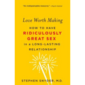 Love Worth Making: How to Have Ridiculously Great Sex in a Long-Lasting Relationship - Paperback