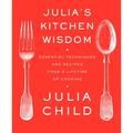 Julia's Kitchen Wisdom: Essential Techniques and Recipes from a Lifetime of Cooking: A Cookbook - Paperback