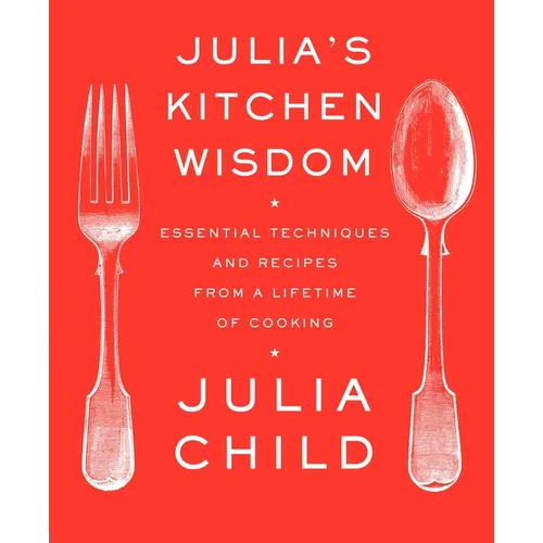 Julia's Kitchen Wisdom: Essential Techniques and Recipes from a Lifetime of Cooking: A Cookbook - Paperback